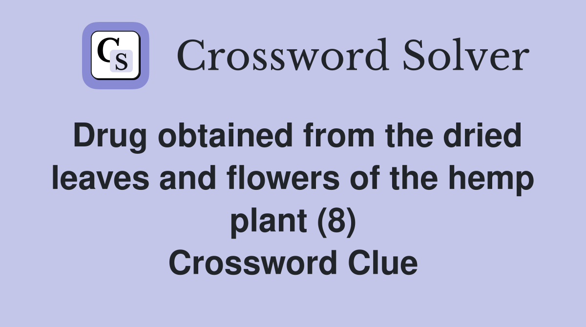 Drug obtained from the dried leaves and flowers of the hemp plant (8